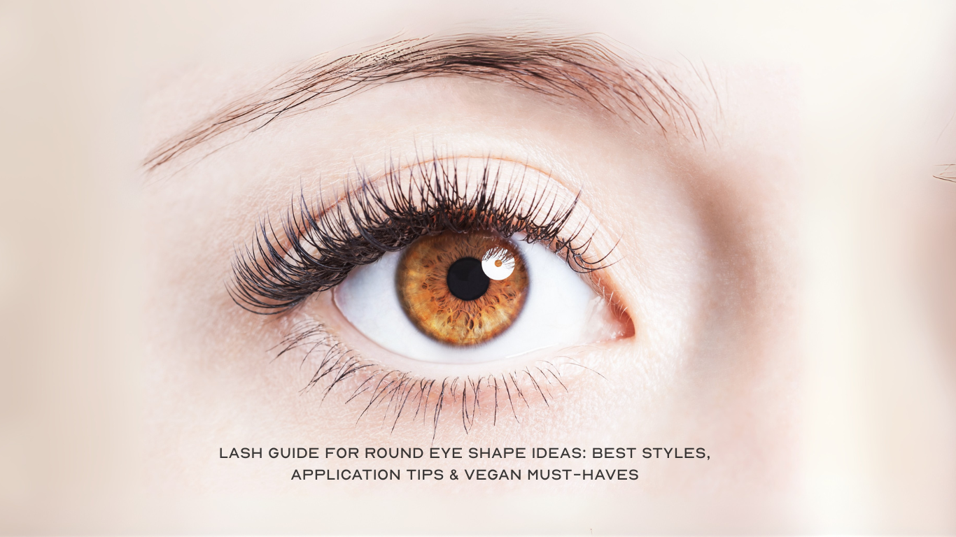 Lash Guide for Round Eye Shape Ideas: Best Styles, Application Tips & Vegan Must-Haves